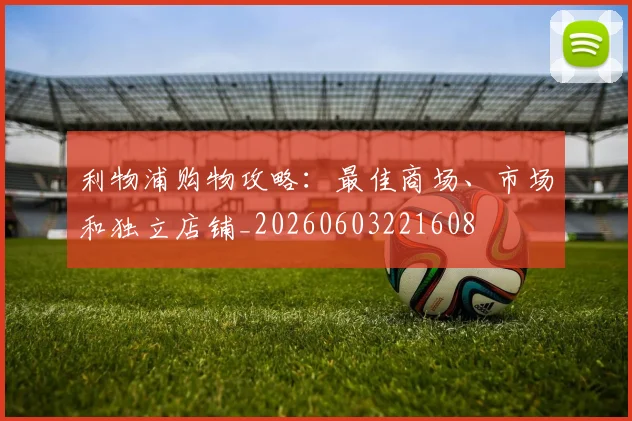 利物浦购物攻略:最佳商场、市场和独立店铺_20260603221608