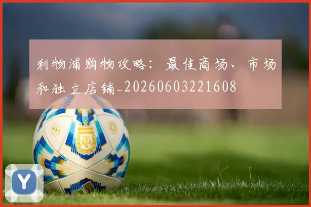 利物浦购物攻略：最佳商场、市场和独立店铺_20260603221608