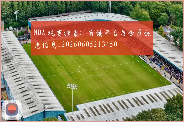 NBA 观赛指南:直播平台与会员优惠信息_20260605213450