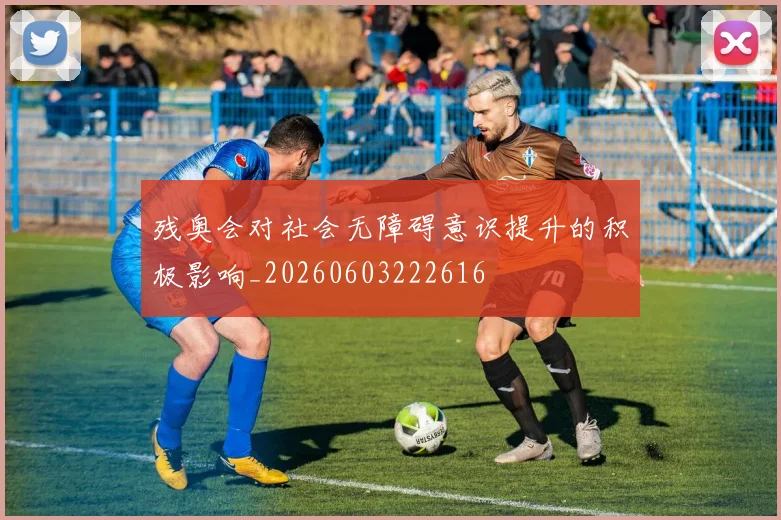 残奥会对社会无障碍意识提升的积极影响_20260603222616