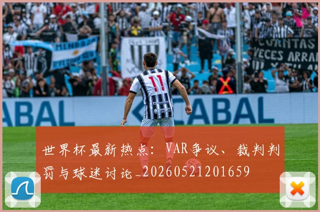 世界杯最新热点:VAR争议、裁判判罚与球迷讨论_20260521201659