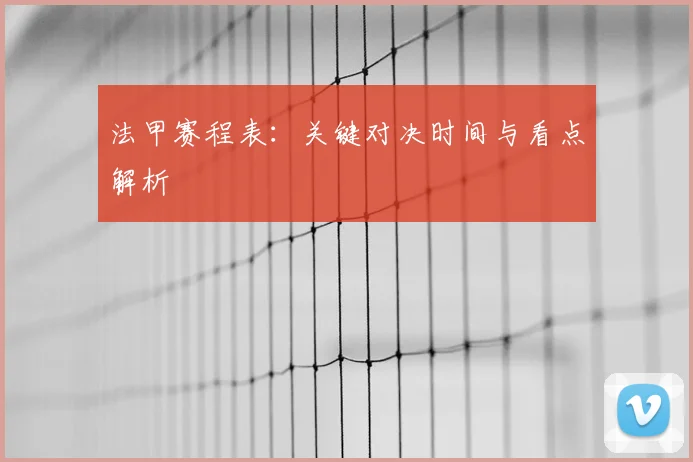 法甲赛程表:关键对决时间与看点解析