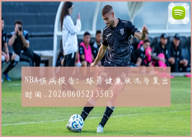NBA伤病报告:球员健康状况与复出时间_20260605213503